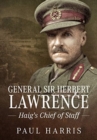 Image for General Sir Herbert Lawrence : Haig&#39;S Chief of Staff