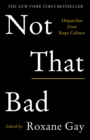 Image for Not that bad  : dispatches from rape culture