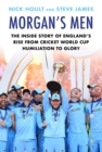 Image for Morgan&#39;s men  : the inside story of England&#39;s rise from Cricket World Cup humiliation to glory