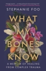 Image for What my bones know  : a memoir of healing from complex trauma