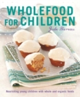 Image for Wholefood for children  : nourishing young children with whole and organic foods