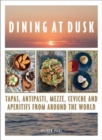 Image for Dining at dusk  : tapas, antipasti, mezze, ceviche and apâeritifs from around the world