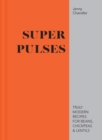 Image for Super pulses: truly modern recipes for beans, chickpeas &amp; lentils