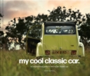 Image for My cool classic car  : an inspirational guide to classic cars