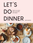 Image for Let&#39;s do dinner: perfect do-ahead meals for family and friends