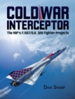 Image for Cold War interceptor: the RAF&#39;s F.155T/O.R. 329 fighter projects