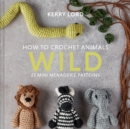 Image for How to crochet animals: 25 mini menagerie patterns. (Wild)