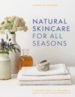 Image for Natural skincare for all seasons  : a modern guide to growing &amp; making plant-based products