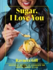Image for Sugar, I love you  : knockout recipes to celebrate the sweeter things in life