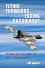 Image for Flying forwards facing backwards  : captivating tales from a Vulcan and Nimrod air electronics officer