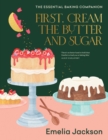 Image for First, cream the butter and sugar  : the essential baking companion