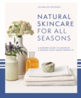 Image for Natural Skincare for All Seasons: A Modern Guide to Growing &amp; Making Plant-Based Products