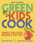Image for Green kids cook: simple, delicious recipes &amp; top tips : good for you, good for the planet