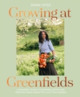 Image for Growing at Greenfields  : a seasonal guide to growing, eating and creating from a beautiful Scottish garden