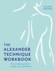 Image for The Alexander technique workbook  : the complete guide to health, poise and fitness
