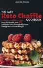 Image for The Easy Keto Chaffle Cookbook : Stay in Shape with 50 Savories and Sweets Recipes Designed to Lose Weight