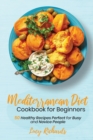 Image for Mediterranean Diet Cookbook for Beginners : 50 Healthy Recipes Perfect for Busy and Novice People