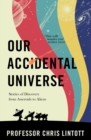 Image for Our accidental universe  : stories of discovery from asteroids to aliens