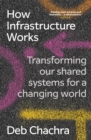 Image for How infrastructure works  : transforming our shared systems for a changing world