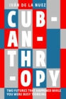 Image for Cubanthropy  : two futures that happened while you were busy thinking