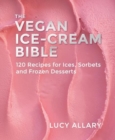 Image for Vegan ice cream bible  : 120 recipes for ices, sorbets and frozen desserts