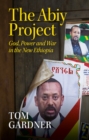 Image for The Abiy Project : God, Power and War in the New Ethiopia