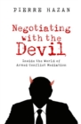 Image for Negotiating with the devil  : inside the world of armed conflict mediation