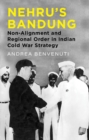 Image for Nehru&#39;s Bandung : Non-Alignment and Regional Order in Indian Cold War Strategy