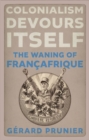 Image for Colonialism Devours Itself : The Waning of Francafrique