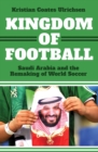 Image for Kingdom of Football : Saudi Arabia and the Remaking of World Soccer