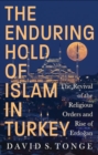 Image for The Enduring Hold of Islam in Turkey : The Revival of the Religious Orders and Rise of Erdogan