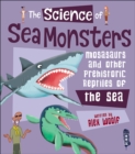 Image for The science of sea monsters  : mosasaurs and other prehistoric reptiles of the sea