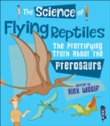 Image for The science of flying reptiles  : the pterrifying truth about the pterosaurs