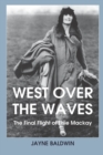 Image for West over the waves: the final flight of Elsie Mackay