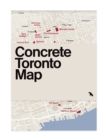 Image for Concrete Toronto Map : Guide to Concrete and Brutalist Architecture in Toronto
