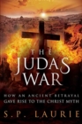 Image for The Judas War : How an ancient betrayal gave rise to the Christ myth