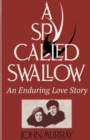 Image for A spy called Swallow  : an enduring love story