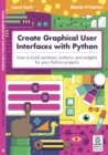 Image for Create Graphical User Interfaces with Python : How to build windows, buttons, and widgets for your Python projects