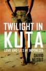 Image for Twilight in Kuta: Love and lies in Indonesia