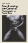 Image for Decolonising the camera  : photography in racial time