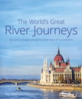Image for The World&#39;s Great River Journeys : 50 scenic voyages along the waterways of 5 continents