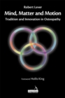 Image for Mind, matter and motion  : tradition and innovation in osteopathy