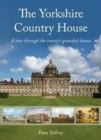 Image for The Yorkshire country house  : a tour through the county&#39;s grandest homes