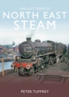 Image for The Last Years of Steam in the North East