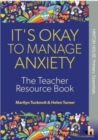 Image for It&#39;s okay to manage anxiety: The teacher resource book
