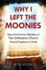 Image for Why I Left the Moonies : How One Former Member of the Unification Church Found Freedom in Christ