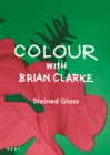 Image for Colour with Brian Clarke: Stained Glass