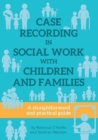 Image for CASE RECORDING IN SOCIAL WORK WITH CHILDREN AND FAMILIES : A straightforward and practical guide