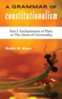 Image for A Grammar of Constitutionalism : Enchantment of Plato, or the Ghost of Universality