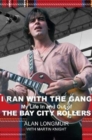 Image for I ran with the gang  : my life in and out of the Bay City Rollers